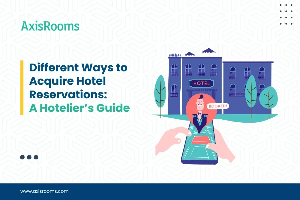 Different Ways to Acquire Hotel Reservations: A Hotelier’s Guide