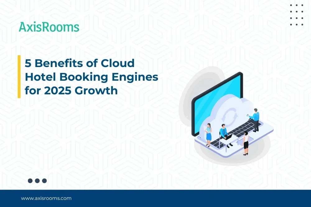 5 Benefits of Cloud Hotel Booking Engines for 2025 Growth